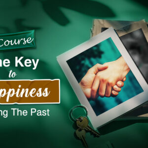 The Key to Happiness: Healing the Past